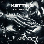 KETTING - KILL THIS BEAT