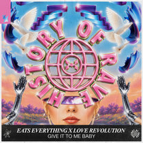 Eats Everything x Love Revolution — Give It To Me Baby