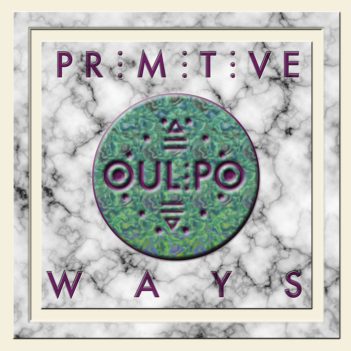 Primitive Ways | Oulipo