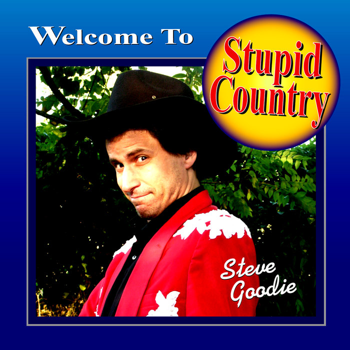 to Stupid Country Steve Goodie
