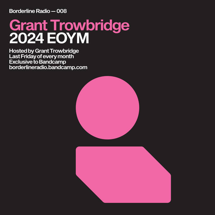 Borderline Radio 008 - 2024 End Of Year Mix | Grant Trowbridge 