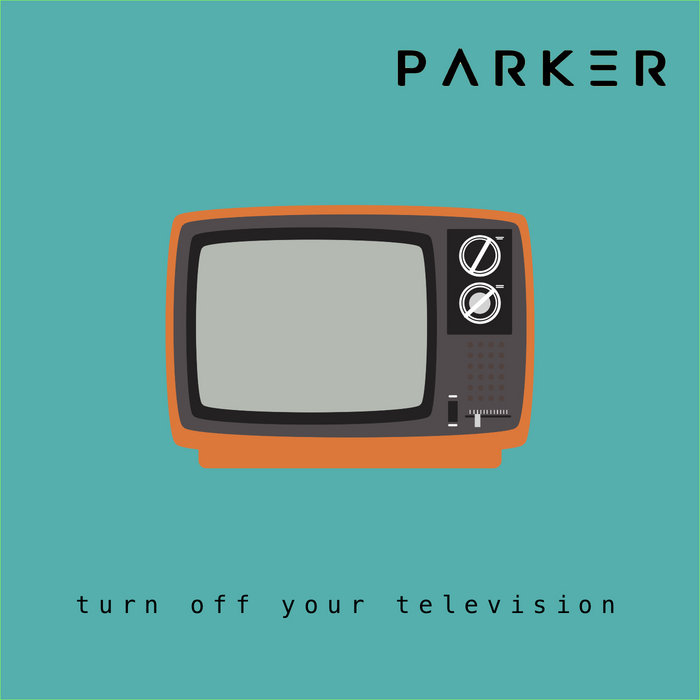 turn off your television | PARKER | Microchip Junky