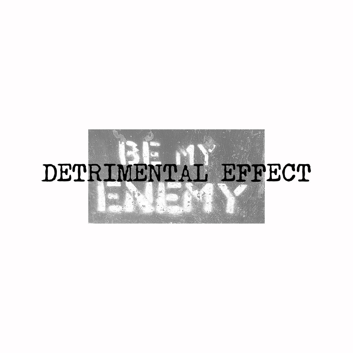 DETRIMENTAL EFFECT - Be My Enemy