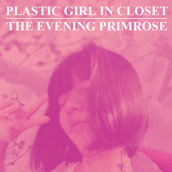 Split Album | Plastic Girl In Closet w/ The Evening Primrose