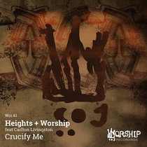 Heights + Worship, Carlton Livingston — Crucify Me (Carlton Livingston)