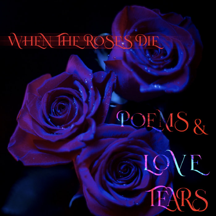 POEMS & LOVE TEARS | When The Roses Die