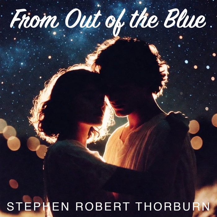 FROM OUT OF THE BLUE:  https://stephenrobertthorburn.bandcamp.com/track/from-out-of-the-blue 

