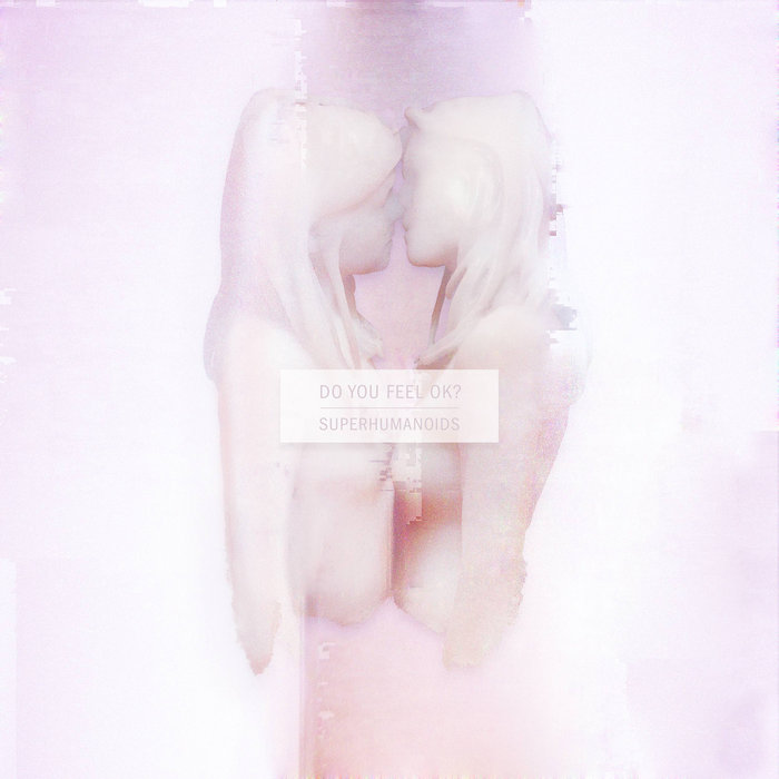 Do You Feel OK? | Superhumanoids