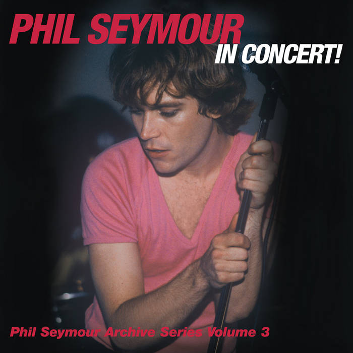 Phil Seymour In Concert! (Phil Seymour Archive Series Volume 3