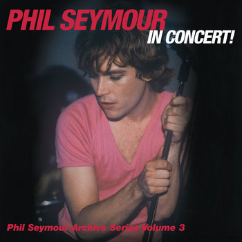 Phil Seymour In Concert! (Phil Seymour Archive Series Volume 3
