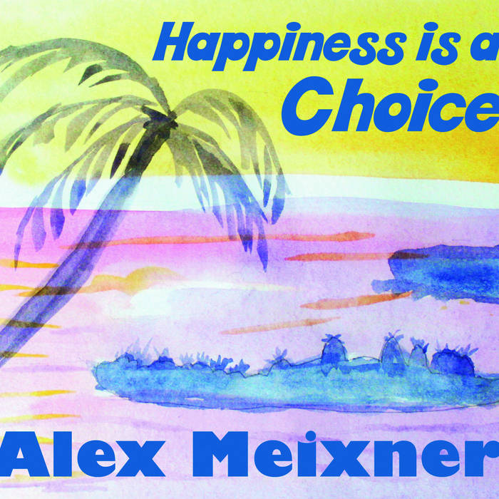 Happiness Is A Choice | Alex Meixner