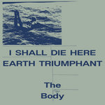 I Shall Die Here / Earth Triumphant