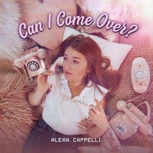 Alexa Cappelli — Can I Come Over?