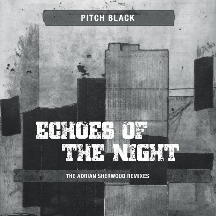 Echoes of the Night (The Adrian Sherwood Remixes) | Pitch Black
