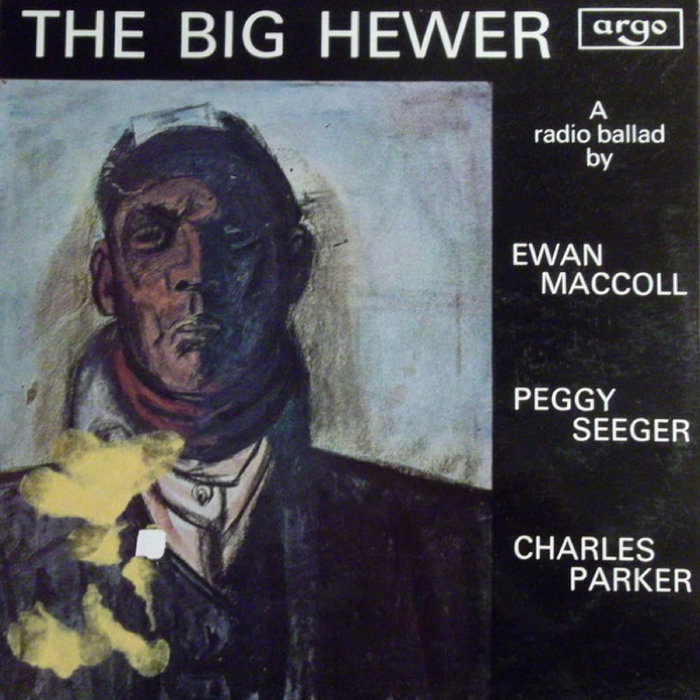 The Radio Ballads: The Big Hewer, by Ewan MacColl, Charles Parker & Peggy Seeger