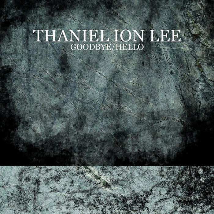 Goodbye/Hello | Thaniel Ion Lee | humanhood recordings