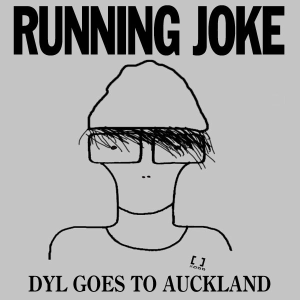 Dyl Goes To Auckland Running Joke