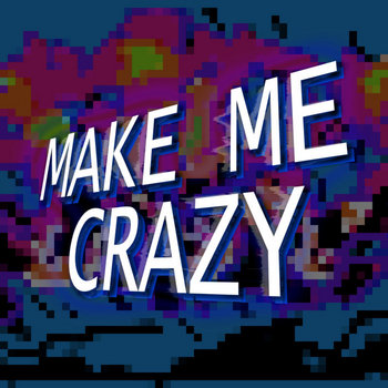 MAKE ME CRAZY