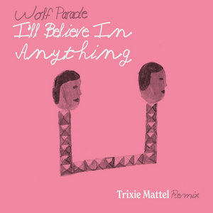 I'll Believe in Anything (Trixie Mattel Remix)Wolf Parade, Trixie Mattel cover