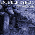 Double Eyelid - Better Than You Were