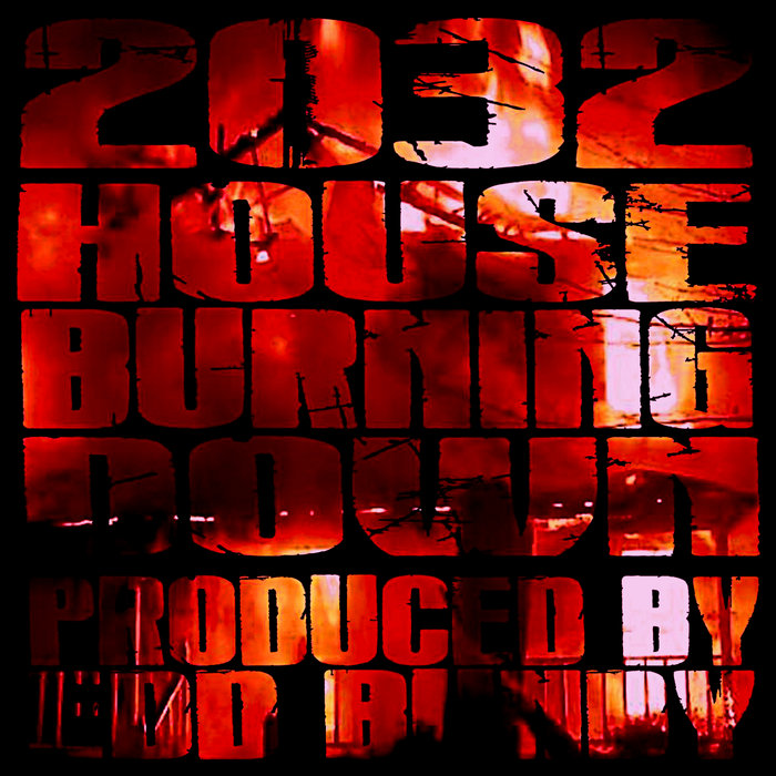 HOUSE BURNING DOWN | 2032