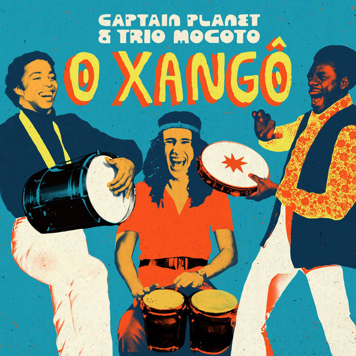 O Xangô | Captain Planet & Trio Mocoto | Captain Planet