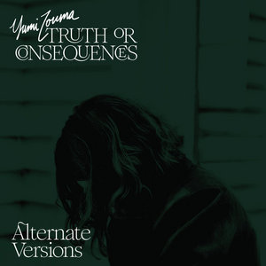 Yumi Zouma — Truth or Consequences - Alternate Versions