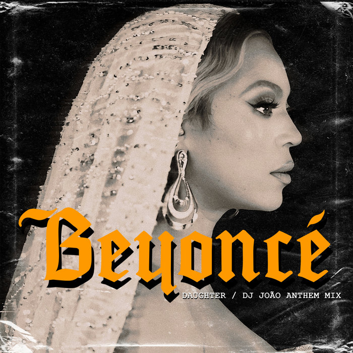 Beyoncé - Daughter (Dj João Anthem Mix) | iamjoremixesofficial