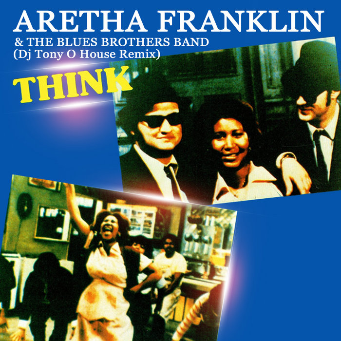 ARETHA FRANKLIN & THE BLUES BROTHERS Think (Dj Tony O House Remix) 120 BPM DJ TONY O (France)