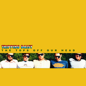 Tripping Daisy — The Tops Off Our Head