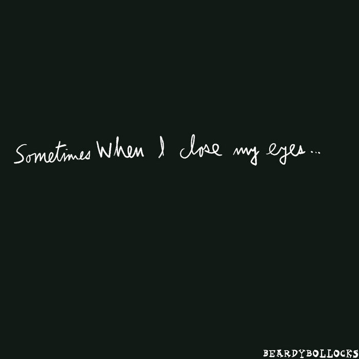 Sometimes when I close my eyes – Beardy Bollocks