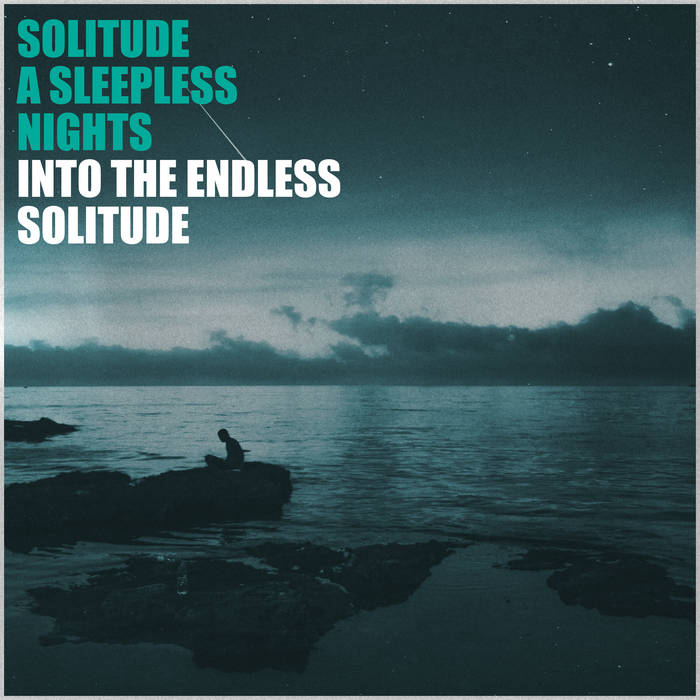 INTO THE ENDLESS SOLITUDE | SOLITUDE A SLEEPLESS NIGHTS
