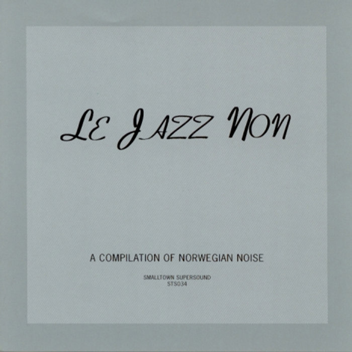 Le Jazz Non - A Compilation of Norwegian Noise | Smalltown Supersound
