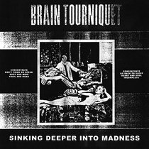 BRAIN TOURNIQUET - Sinking Deeper Into Madness
