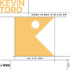 Kevin Toro — Home Is Not A Place