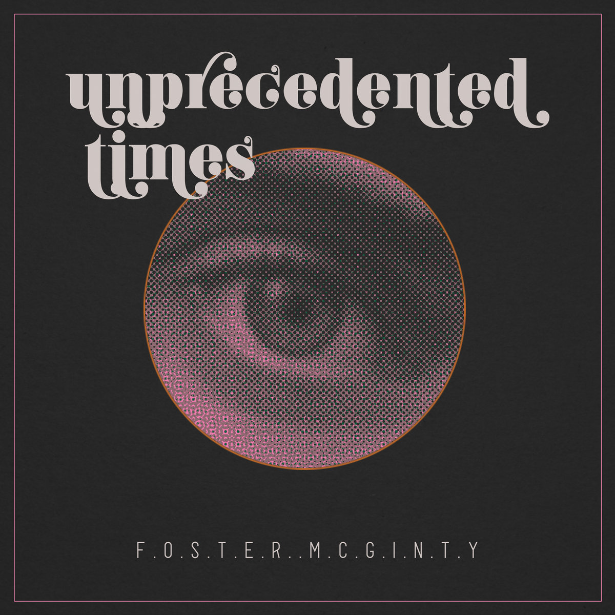 Unprecedented Times | Foster McGinty