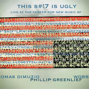 Phillip Greenlief — THIS SHIT IS UGLY - Live at the Center for New Music SFThomas Dimuzio - Phillip Greenlief - Wobbly