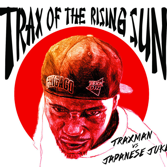 TRAX OF THE RISING SUN - TRAXMAN VS JAPANESE JUKE | TRAXMAN TRAX OF THE RISING SUN - TRAXMAN VS JAPANESE JUKE | TRAXMAN