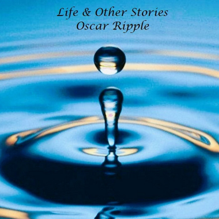 Life Ripples Life & Other Stories | Oscar Ripple