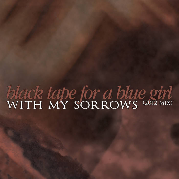 With my Sorrows (2012) | Black Tape For A Blue Girl