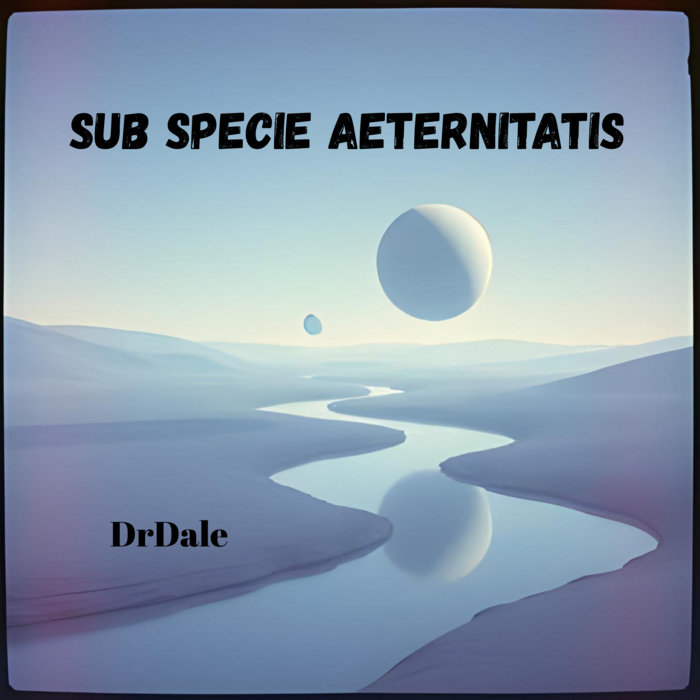 Aeternitatis sub specie aeternitatis | DrDale