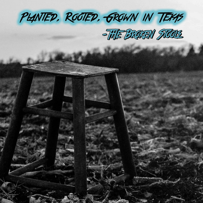 Planted, Rooted, Grown In Texas The Broken Stools
