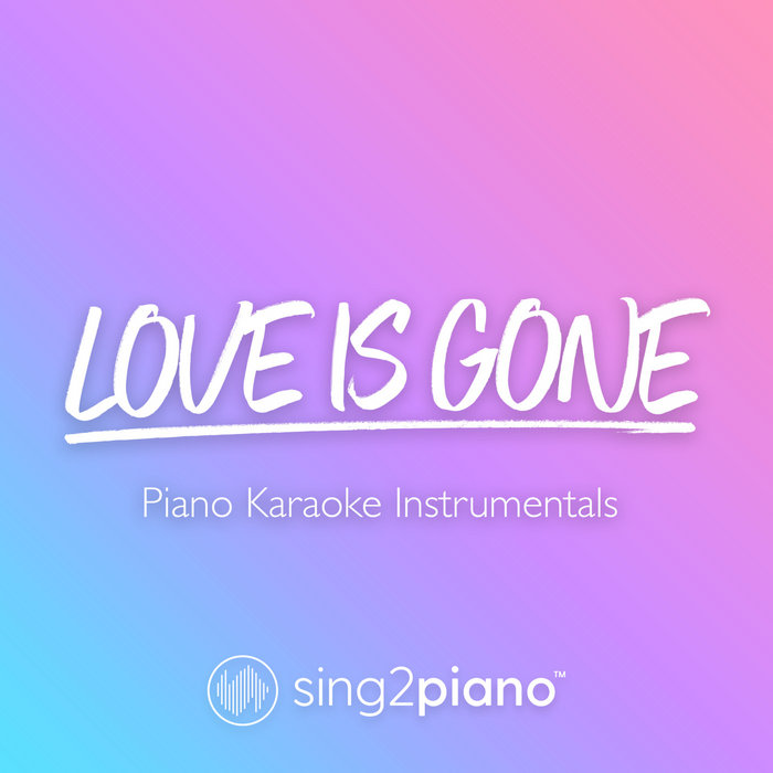 Love Is Gone (Piano Karaoke Instrumentals) | Sing2Piano