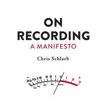 Chris Schlarb — On Recording - A Manifesto