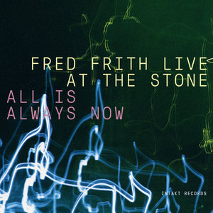 All Is Always Now, 3CDs (24bit 44khz)FRED FRITH LIVE AT THE STONE with Laurie Anderson, Sylvie Courvoisier, Pauline Oliveros et al. cover