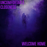 Uncomfortable Closeness - Welcome Home