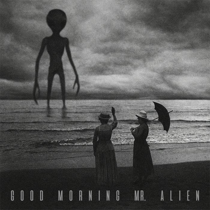 Good Morning Mr. Alien | Good Morning Mr. Alien