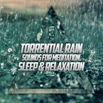 Torrential Rain Sounds for Meditation, Sleep & Relaxation cover art