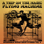 INCREDIBLE SOUND SHOW STORIES Volume 4 , A Trip On The Magic Flying Machine, DIG006:   Transferred from the original Dig The Fuzz DAT master tape.