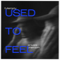 Fullemtpy & Private Chatroom — Used to feel
